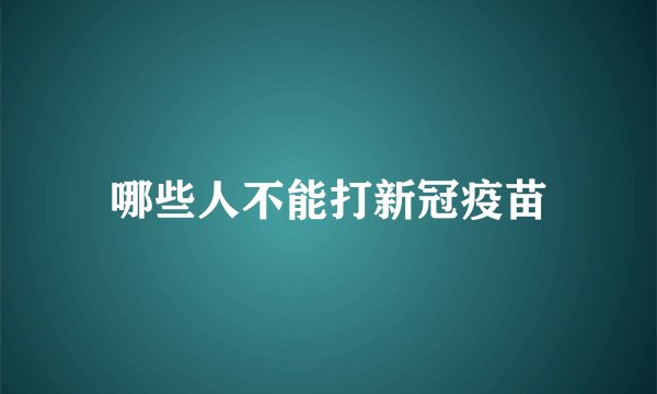 哪些人不能打新冠疫苗