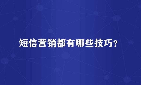 短信营销都有哪些技巧？
