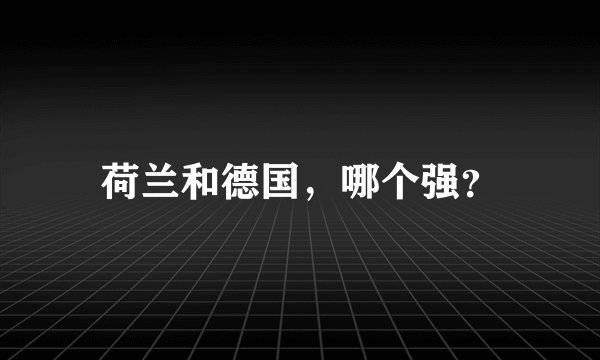 荷兰和德国，哪个强？