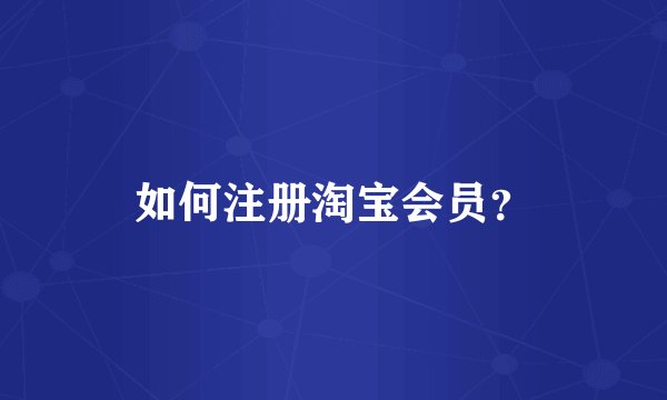 如何注册淘宝会员？