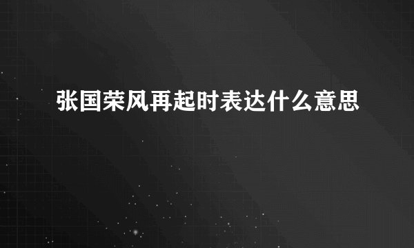 张国荣风再起时表达什么意思