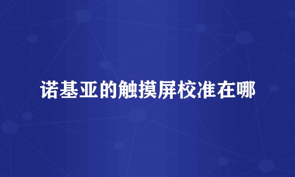 诺基亚的触摸屏校准在哪