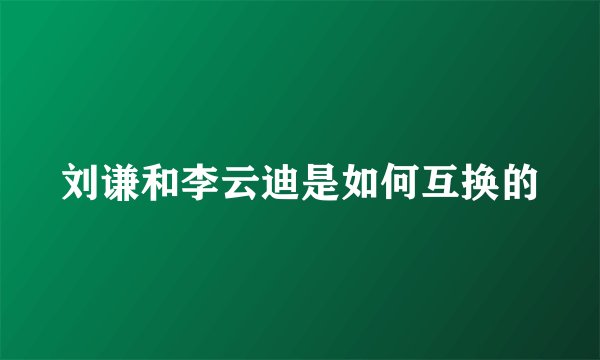 刘谦和李云迪是如何互换的