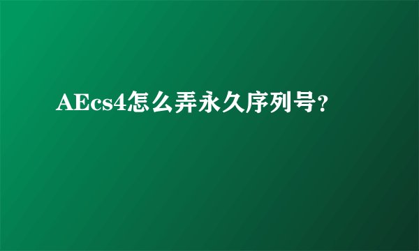 AEcs4怎么弄永久序列号？