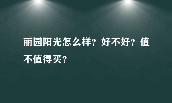 丽园阳光怎么样？好不好？值不值得买？