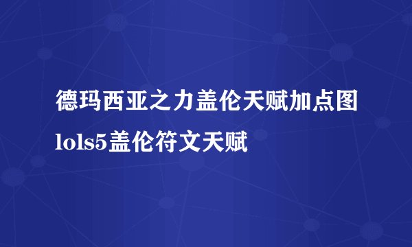 德玛西亚之力盖伦天赋加点图lols5盖伦符文天赋
