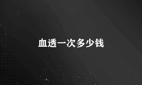 血透一次多少钱