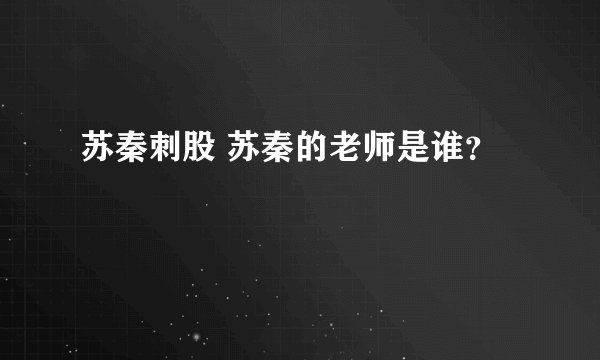 苏秦刺股 苏秦的老师是谁？