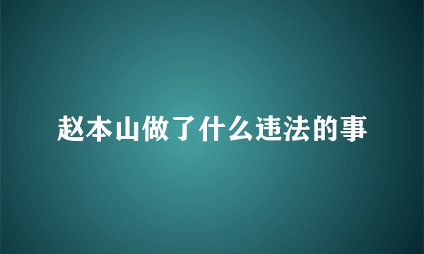 赵本山做了什么违法的事