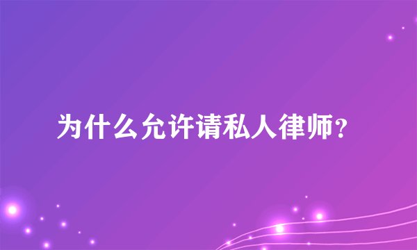 为什么允许请私人律师？