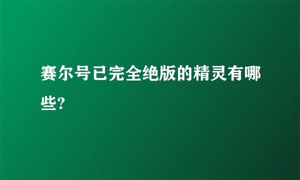 赛尔号已完全绝版的精灵有哪些?