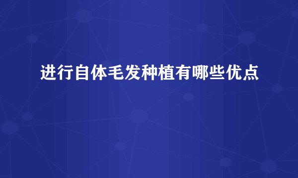 进行自体毛发种植有哪些优点
