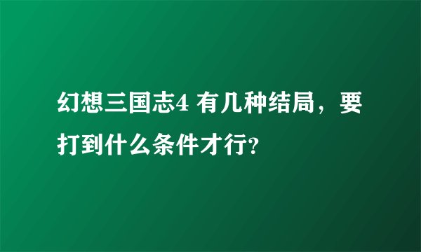 幻想三国志4 有几种结局，要打到什么条件才行？