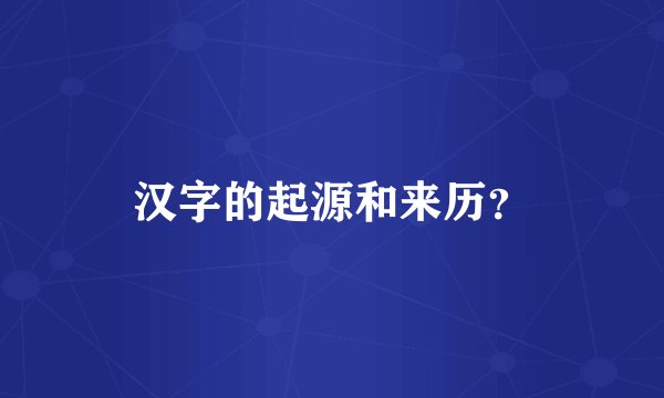 汉字的起源和来历？