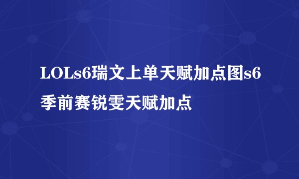 LOLs6瑞文上单天赋加点图s6季前赛锐雯天赋加点