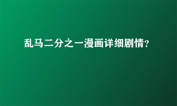 乱马二分之一漫画详细剧情？