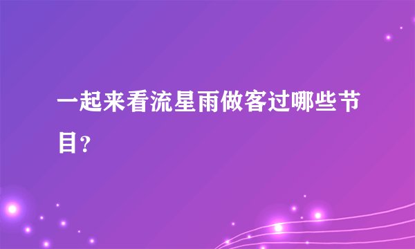 一起来看流星雨做客过哪些节目？