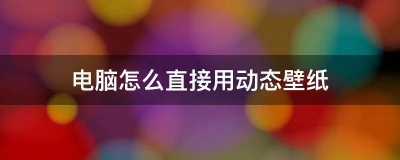 电脑怎么直接用动态壁纸