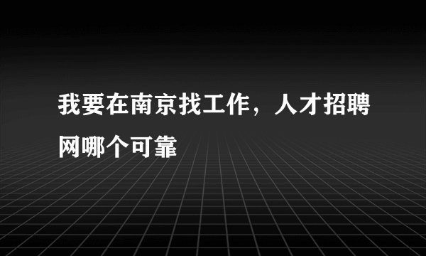 我要在南京找工作，人才招聘网哪个可靠