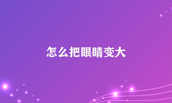 怎么把眼睛变大