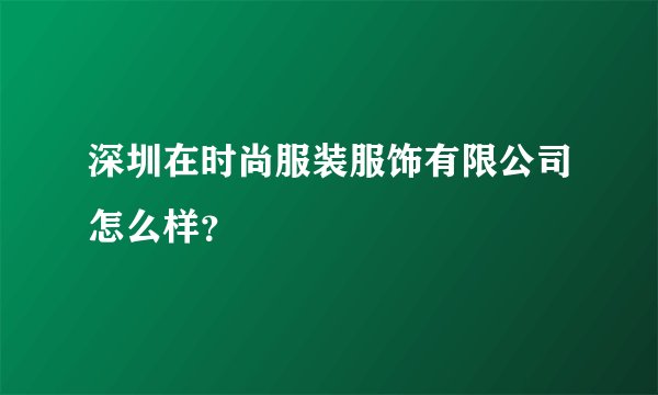 深圳在时尚服装服饰有限公司怎么样？