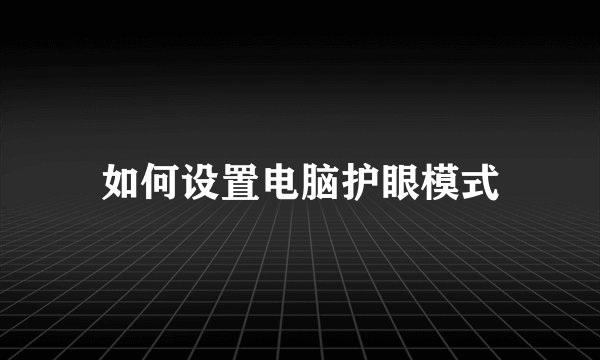 如何设置电脑护眼模式