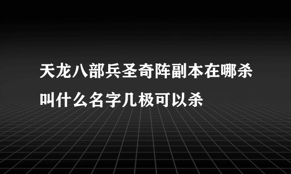 天龙八部兵圣奇阵副本在哪杀叫什么名字几极可以杀