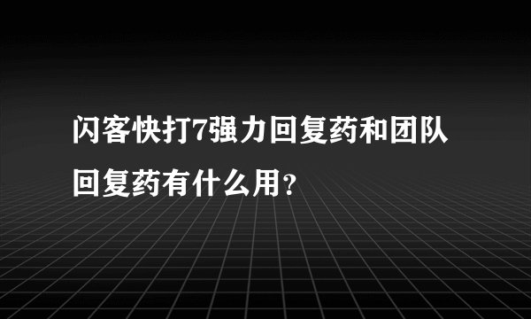 闪客快打7强力回复药和团队回复药有什么用？