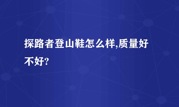 探路者登山鞋怎么样,质量好不好?