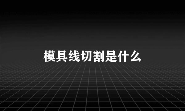 模具线切割是什么