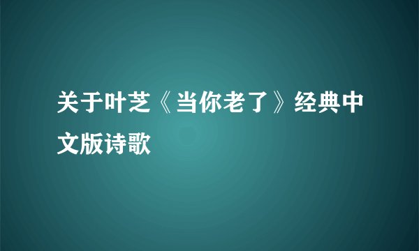 关于叶芝《当你老了》经典中文版诗歌