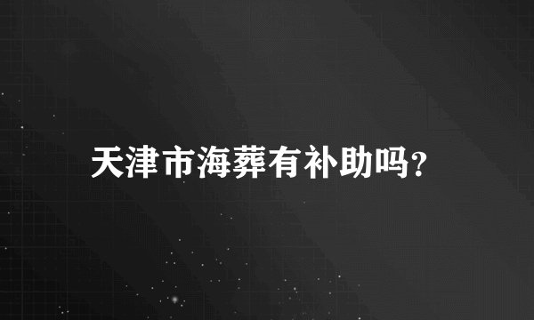 天津市海葬有补助吗？