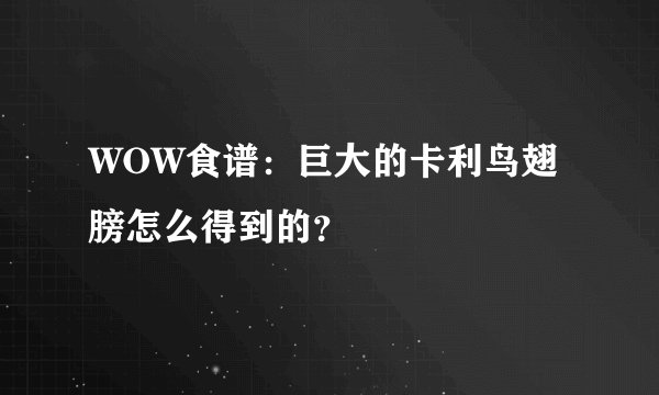 WOW食谱：巨大的卡利鸟翅膀怎么得到的？
