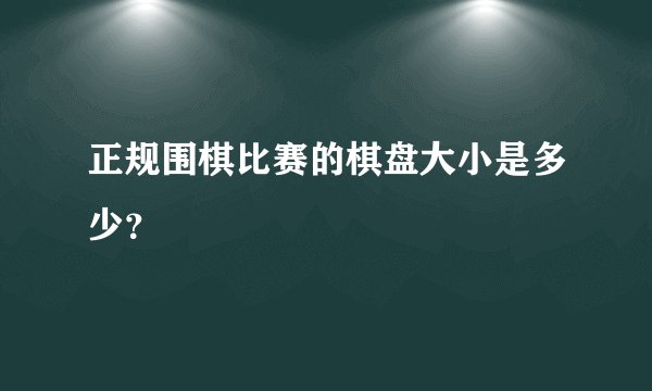 正规围棋比赛的棋盘大小是多少？