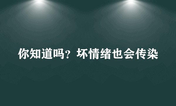 你知道吗？坏情绪也会传染
