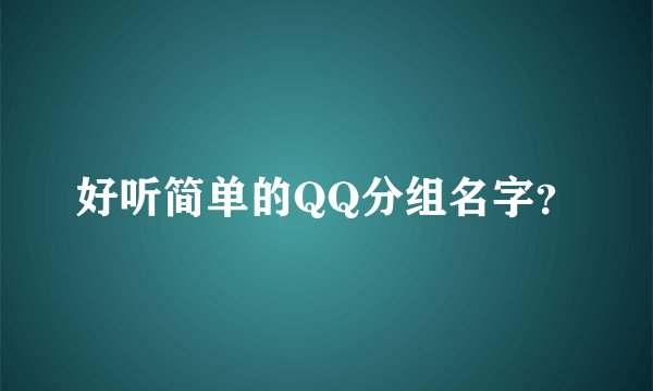 好听简单的QQ分组名字？