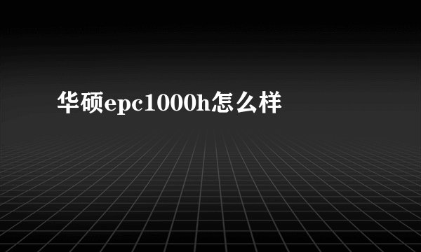 华硕epc1000h怎么样