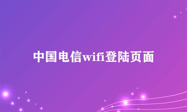 中国电信wifi登陆页面