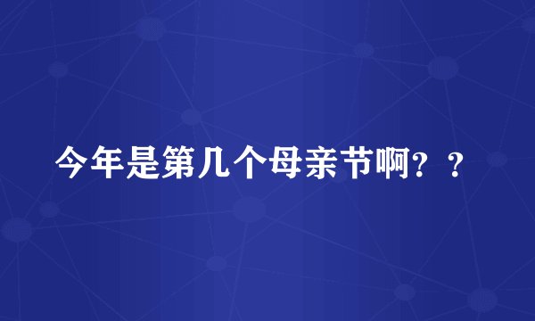 今年是第几个母亲节啊？？