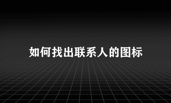 如何找出联系人的图标