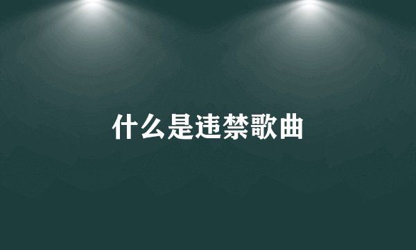 什么是违禁歌曲
