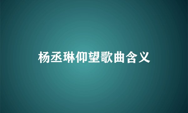 杨丞琳仰望歌曲含义