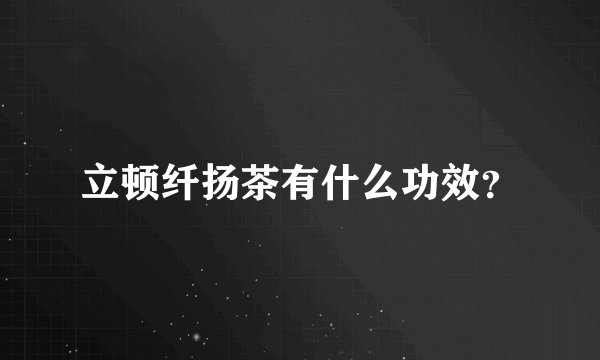 立顿纤扬茶有什么功效？