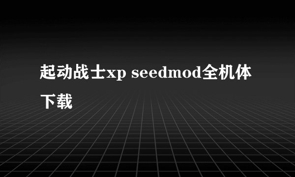 起动战士xp seedmod全机体下载