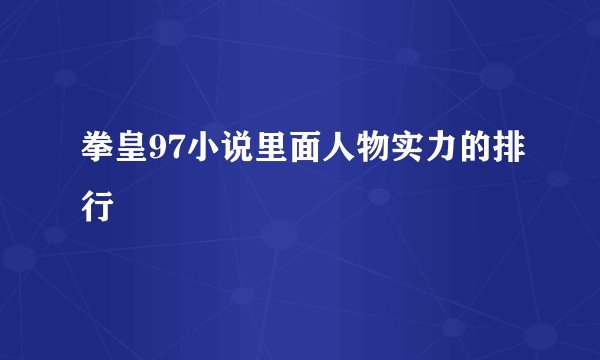 拳皇97小说里面人物实力的排行