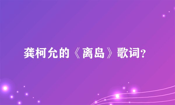 龚柯允的《离岛》歌词？