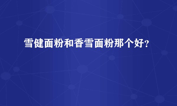 雪健面粉和香雪面粉那个好？