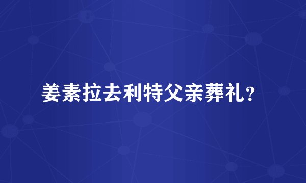姜素拉去利特父亲葬礼？