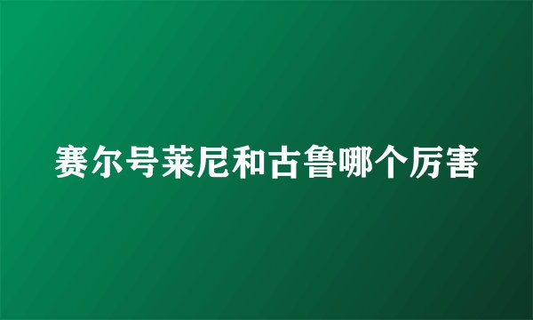 赛尔号莱尼和古鲁哪个厉害