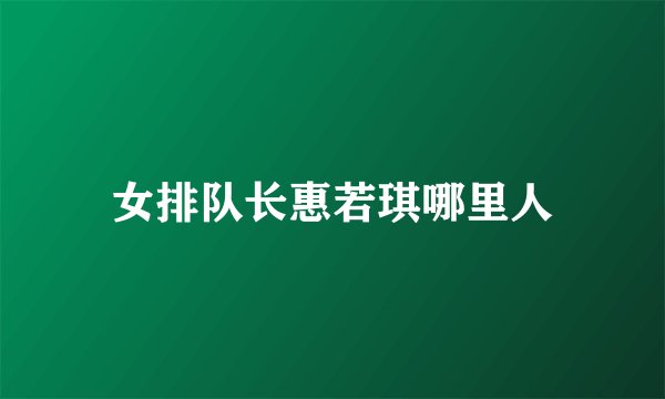 女排队长惠若琪哪里人